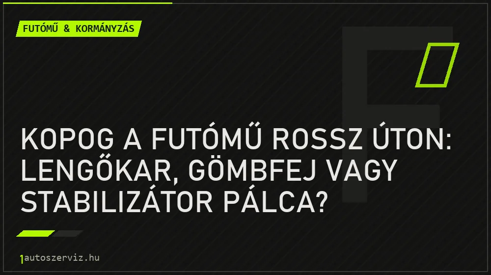 Kopog a futómű rossz úton: Lengőkar, gömbfej vagy stabilizátor pálca?